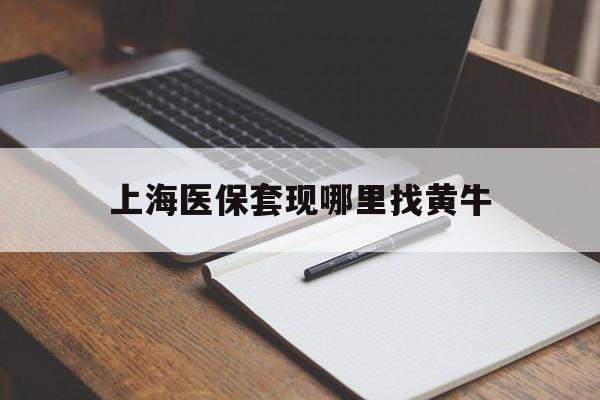 昆明上海医保套现哪里找黄牛的最新政策(2025年昆明上海医保套现论坛分享)